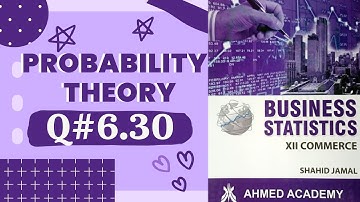 Q# 6.30 ~ Probability Theory ~ Exercise 6 ~ Business Stats ♡ For 2nd Year Commerce Shahid Jamal