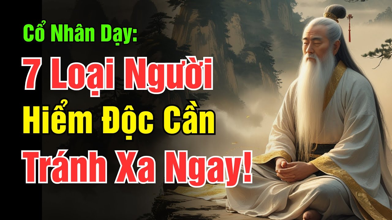 Cổ Nhân Dạy: 7 Loại Người Hiểm Độc Cần Tránh Xa Ngay Lập Tức Để Bảo Vệ ...