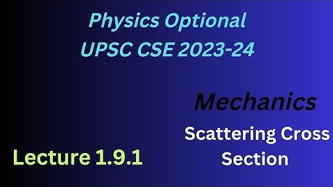 Mechanics Lecture 1.9.1 // Scattering Cross Section// Physics Optional UPSC CSE 2023