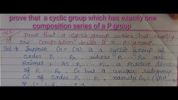 Prove that a cyclic group which has exactly one composition series is a P_ group  M.Sc. maths sem 1