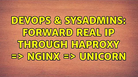 DevOps & SysAdmins: Forward real IP through Haproxy =＞ Nginx =＞ Unicorn