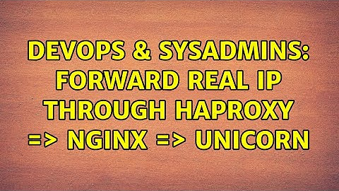 DevOps & SysAdmins: Forward real IP through Haproxy =＞ Nginx =＞ Unicorn