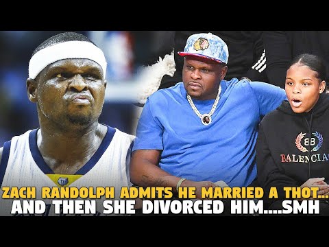 Zach Randolph Admits He Married A Thot...and then she divorced Him....SMH