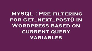 MySQL : Pre-filtering for get_next_post() in Wordpress based on current query variables
