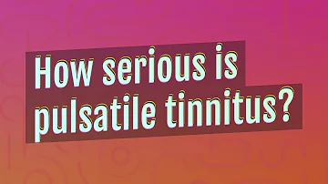 How serious is pulsatile tinnitus?