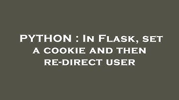 PYTHON : In Flask, set a cookie and then re-direct user