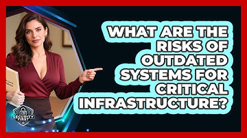 What Are The Risks Of Outdated Systems For Critical Infrastructure? - SecurityFirstCorp.com