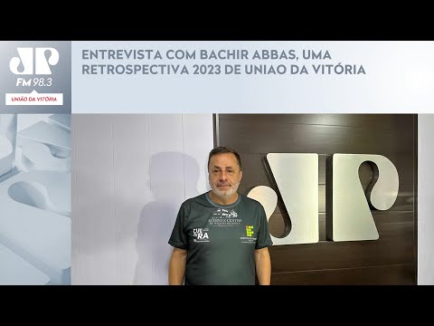 ENTREVISTA COM BACHIR ABBAS, UMA RETROSPECTIVA 2023 DE UNIAO DA VITÓRIA