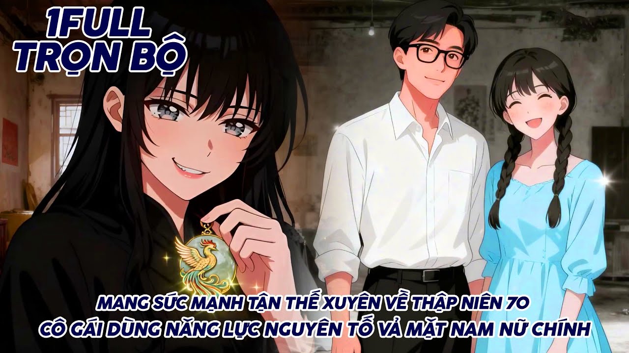 MANG SỨC MẠNH TẬN THẾ XUYÊN VỀ THẬP NIÊN 70 CÔ GÁI DÙNG NĂNG LỰC NGUYÊN TỐ VẢ MẶT NAM NỮ CHÍNH FULL1