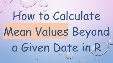 How to Calculate Mean Values Beyond a Given Date in R