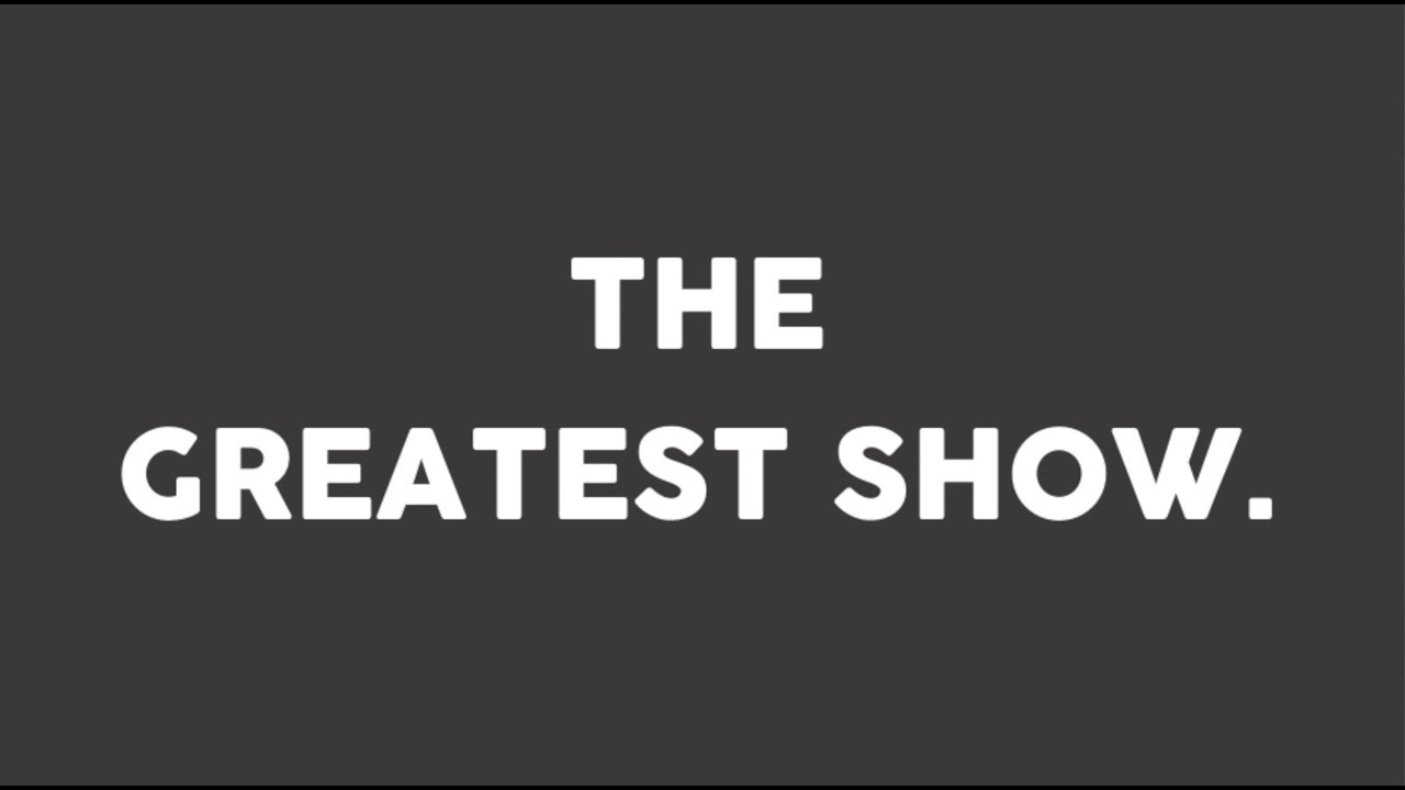 The Greatest Showman // The Greatest Show