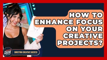 How To Enhance Focus On Your Creative Projects? - Directing Creative Success