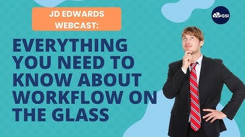 JD Edwards Webcast: Everything You Need to Know About Workflow on the Glass