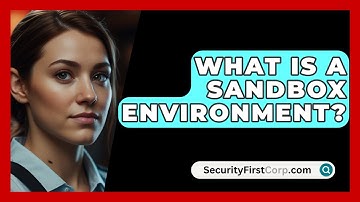 What Is A Sandbox Environment? - SecurityFirstCorp.com
