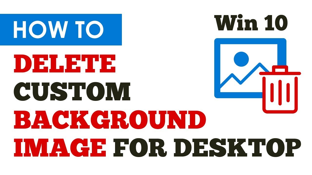 How To Delete Desktop Background In Windows 10 Delete Custom