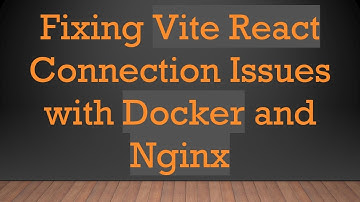 Fixing Vite React Connection Issues with Docker and Nginx