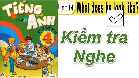 Tiếng Anh 4 Unit 14 What does he look like ( NGHE và KIỂM TRA)