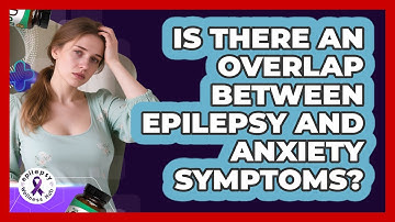 Is There An Overlap Between Epilepsy And Anxiety Symptoms? - Epilepsy Wellness Hub