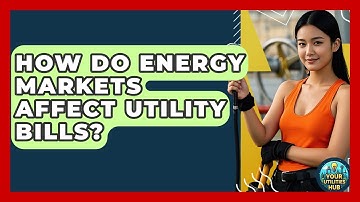 How Do Energy Markets Affect Utility Bills? - Your Utilities Hub