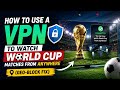 How to Use a VPN to Watch World Cup Matches from Anywhere (Geo-Block Fix)