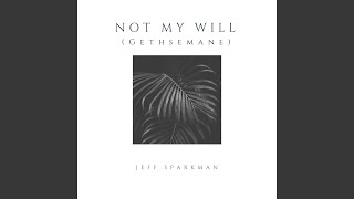 Not My Will (Gethsemane)