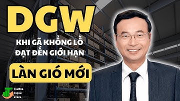 Cổ Phiếu DGW - Khi Gã Khổng Lồ Chạm Ngưỡng Giới Hạn !