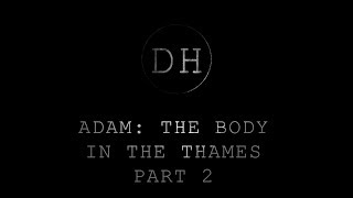 Adam: The Body in the Thames Part 2