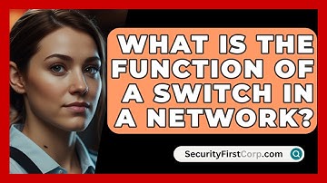 What Is The Function Of A Switch In A Network? - SecurityFirstCorp.com