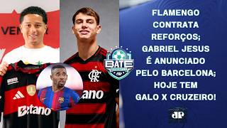 FLAMENGO CONTRATA REFORÇOS; GABRIEL JESUS NO BARCELONA; HOJE TEM GALO X CRUZEIRO! | BATE-PRONTO