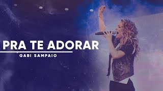 Video thumbnail of "Pra te Adorar eu vivo (To Worship You I Live) | Gabi Sampaio"