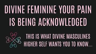 DIVINE FEMININE | Divine Masculines Higher Self acknowledges your pain and shares a message