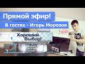 "Хороший Выбор" в прямом эфире! В гостях - Игорь Морозов