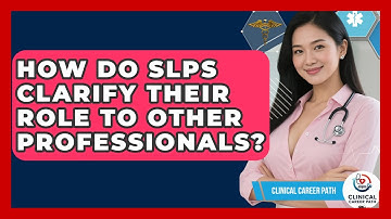 How Do SLPs Clarify Their Role To Other Professionals? - Clinical Career Path