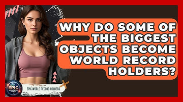 Why Do Some of the Biggest Objects Become World Record Holders? - Epic World Record Holders