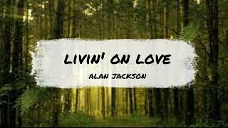 Alan Jackson - Livin on love ( Lirik & Terjemahan )
