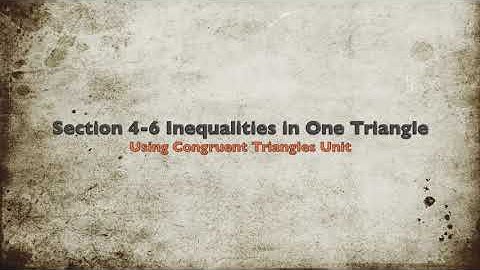 Section 4-6 Day 1 - Inequalities for One Triangle -- Lesson Video