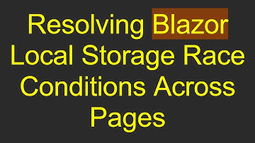 Resolving Blazor Local Storage Race Conditions Across Pages