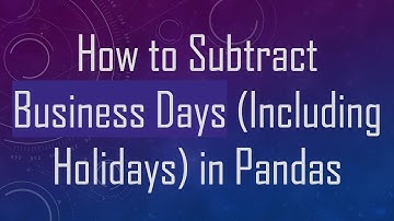 How to Subtract Business Days (Including Holidays) in Pandas