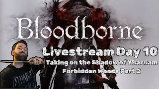 Bloodborne Day 10 | Forbidden Woods Part 2 - Taking on the Shadow of Yharnam