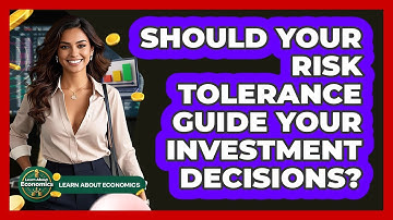 Should Your Risk Tolerance Guide Your Investment Decisions? - Learn About Economics