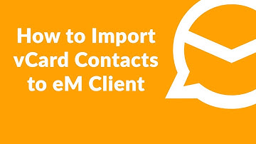 How to Import Contacts into eM Client | Upload vCard (.vcf) Contacts to eM Client