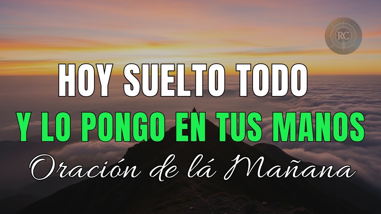 🙏 Antes de APRESURARTE deposita TODO en Sus MANOS | Oración Matinal Poderosa de Entrega y Paz