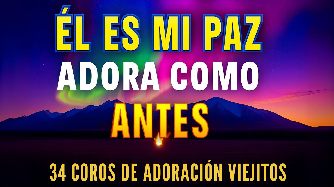 🎧 Él es mi Paz 💖 34 Coros Viejitos para Adorar Como Antes 🙏 | 1H30 de Adoración Continua