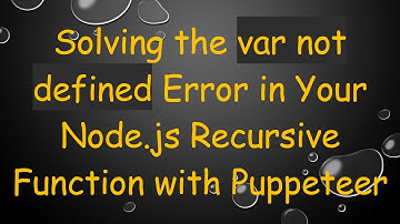 Solving the var not defined Error in Your Node.js Recursive Function with Puppeteer