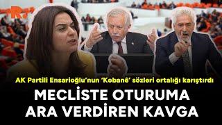 AK Partili Ensarioğlu’nun ‘Kobanê’ sözleri ortalığı karıştırdı: TBMM'de oturuma ara verdiren kavga