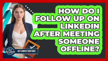 How Do I Follow Up On LinkedIn After Meeting Someone Offline? - Get Linked Together