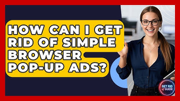 How Can I Get Rid of Simple Browser Pop-Up Ads? - Get Rid Of Guide