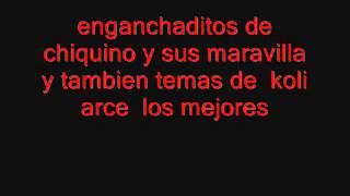 enganchados de chiquino y sus maravilla y tambien temas de koli