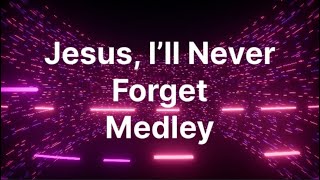 Jesus I’ll Never Forget Medley - lyric video - Andre Steele 