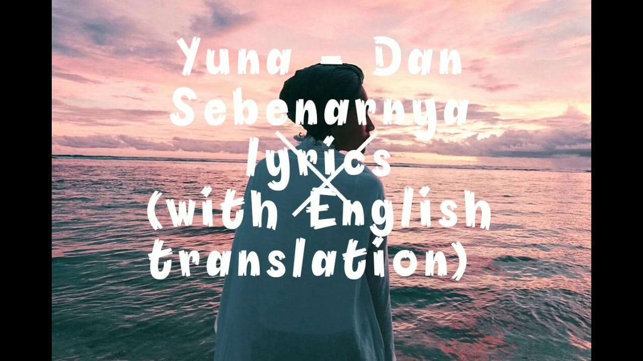 Dan Sebenarnya Acoustic Version Yuna Lyrics With English Translation Youtube